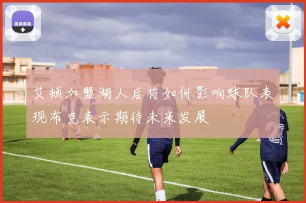 艾顿加盟湖人后将如何影响球队表现布克表示期待未来发展