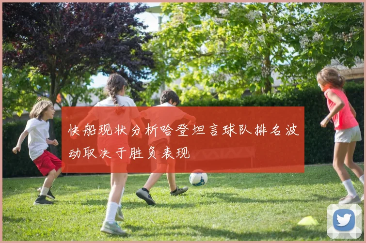 快船现状分析哈登坦言球队排名波动取决于胜负表现
