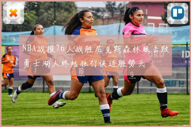 NBA战报76人战胜尼克斯森林狼击败勇士湖人终结独行侠连胜势头