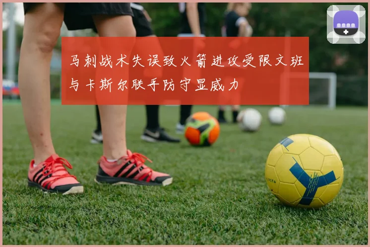 马刺战术失误致火箭进攻受限文班与卡斯尔联手防守显威力