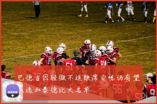 巴德吉因轻微不适缺席合练仍有望入选加泰德比大名单