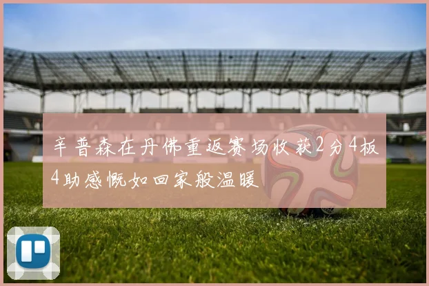 辛普森在丹佛重返赛场收获2分4板4助感慨如回家般温暖