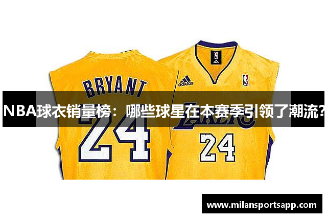 NBA球衣销量榜：哪些球星在本赛季引领了潮流？