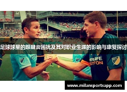 足球球星的跟腱炎困扰及其对职业生涯的影响与康复探讨