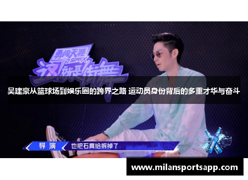 吴建豪从篮球场到娱乐圈的跨界之路 运动员身份背后的多重才华与奋斗
