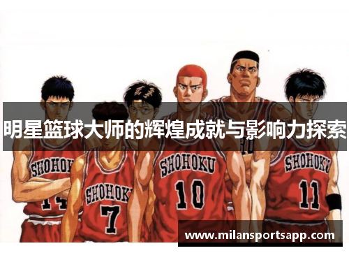 明星篮球大师的辉煌成就与影响力探索